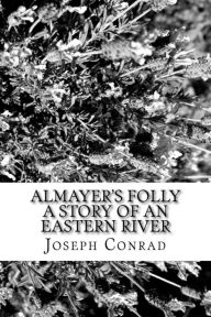 Title: Almayer's Folly A Story of an Eastern River, Author: Joseph Conrad