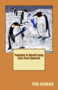 Title: Youtube Is Dead! Long Live Free Speech, Author: Tim Ozman
