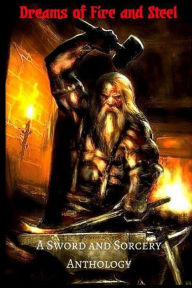 Title: Dreams of Fire and Steel: A Sword and Sorcery Anthology, Author: Byron Roberts