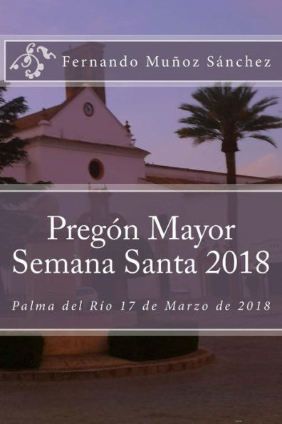 Pregón Mayor Semana Santa 2018: Palma del Río 17 de Marzo de 2018