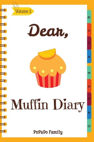 Dear, Muffin Diary: Make An Awesome Month With 30 Best Muffin Recipes! (Muffin Recipe Book, Muffin Meals Cookbook, Muffin Cupcake Cookbook, Muffin Cookbook, English Muffin Recipes)