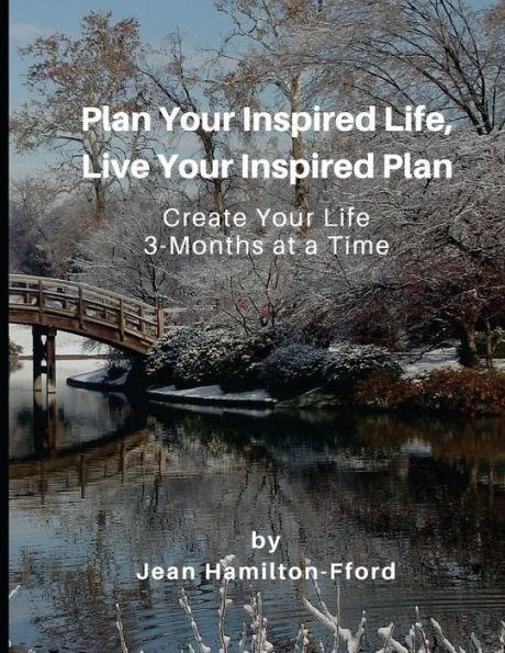 Plan Your Inspired Life, Live Your Inspired Plan: Create Your Life 3-Months at a Time