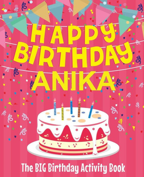 Happy Birthday Anika - The Big Birthday Activity Book: (Personalized Children's Activity Book)
