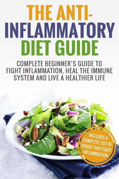 Anti Inflammatory Diet: Complete Beginner's Guide To Fight Inflammation, Heal The Immune System And Live A Healthier Life