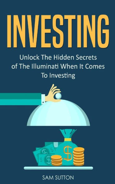 Investing: Unlock The Hidden Secrets of The Illuminati When It Comes To Investing