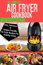 The Complete Air Fryer Cookbook For Beginners: Easy, Delicious And Budget Friendly Air Fryer Recipes For Healthy Living