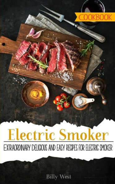 Electric Smoker Cookbook: Extraordinary Delicious and easy recipes for electric smoker