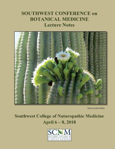 2018 Southwest Conference on Botanical Medicine Lecture Notes: April 6 - 8 at SCNM in Tempe, Arizona