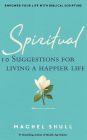 Spiritual: 10 Suggestions for Living a Happier Life