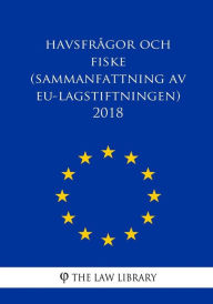 Title: Havsfrågor och fiske (Sammanfattning av EU-lagstiftningen) 2018, Author: The Law Library