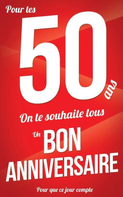Bon Anniversaire 50 Ans Rouge Carte Livre D Or Pour Que Ce Jour Compte 12 7xcm By Thibaut Pialat Paperback Barnes Noble