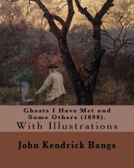 Title: Ghosts I Have Met and Some Others (1898). By: John Kendrick Bangs: With Illustrations By: (Peter Sheaf Hersey) Newell (March 5, 1862 - January 15, 1924). By: A. B. Frost and By: Richards, F. T. (Frederick Thompson), 1864-1921, Author: Peter Newell