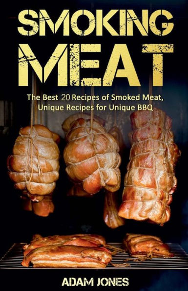 Smoking Meat: The Best 20 Recipes of Smoked Meat, Unique Recipes for Unique BBQ