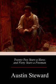 Title: Twenty-Two Years a Slave, and Forty Years a Freeman, Author: Austin Steward