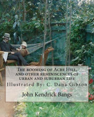 Title: The booming of Acre Hill, and other reminiscences of urban and suburban life: By: John Kendrick Bangs, Illustrated By: C. Dana Gibson (September 14, 1867 - December 23, 1944) was an American graphic artist, Author: C. Dana Gibson