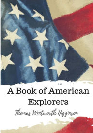 Title: A Book of American Explorers, Author: Thomas Wentworth Higginson