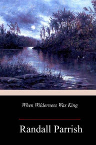 Title: When Wilderness Was King, Author: Randall Parrish