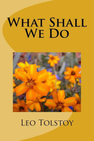 Title: What Shall We Do, Author: Leo Tolstoy