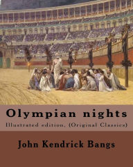 Title: Olympian nights (1902). By: John Kendrick Bangs: Illustrated edition, (Original Classics), Author: John Kendrick Bangs