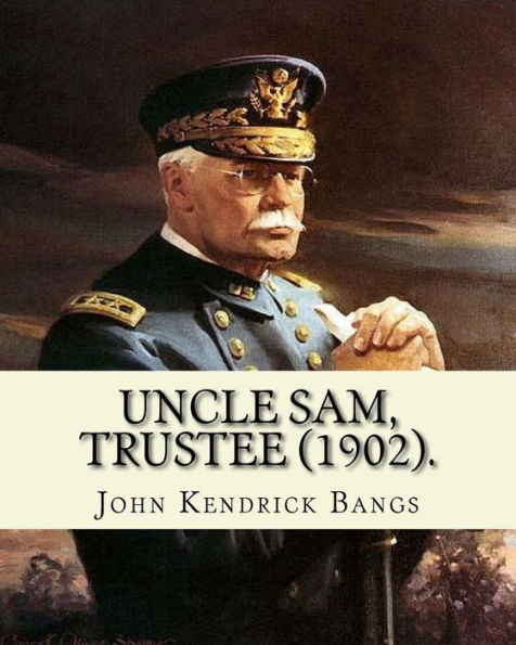 Uncle Sam, Trustee (1902). By: John Kendrick Bangs: Cuban question -- 1895-1898