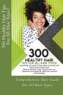 300 Healthy Hair Tips for All Hair Types!: Everything you need to know about acquiring and maintaining healthy hair! Quick and Practical Tips for Natural, Relaxed, Color Treated and Loc'd hair.