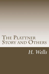 Title: The Plattner Story and Others, Author: H. G. Wells