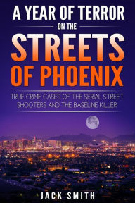 A Year of Terror on the Streets of Phoenix: True Crime Cases