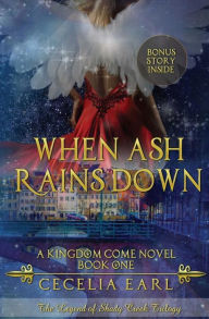 Title: When Ash Rains Down: A Kingdom Come Novel: The Legend of Shady Creek Trilogy, Author: Cecelia Earl