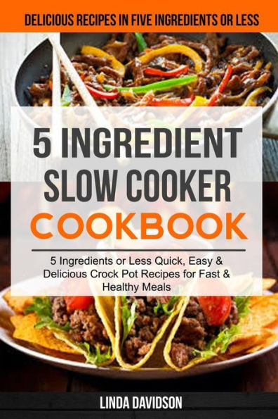 5 Ingredient Slow Cooker Cookbook: (2 in 1): 5 Ingredient or Less Quick, Easy & Delicious Crockpot Recipes for Fast & Healthy Meals (Delicious Recipes in Five Ingredients or Less)
