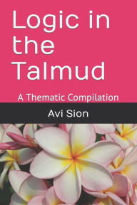 Title: Logic in the Talmud: A Thematic Compilation, Author: Avi Sion