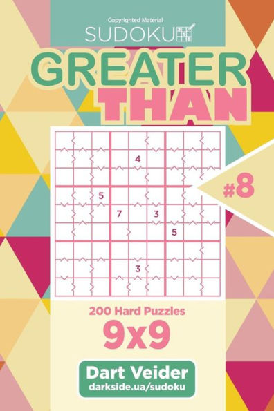 Sudoku Greater Than - 200 Hard Puzzles 9x9 (Volume 8)