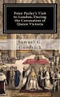 Peter Parley's Visit to London, During the Coronation of Queen Victoria