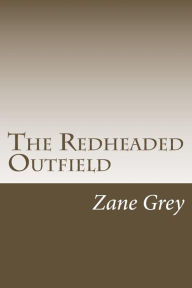 Title: The Redheaded Outfield, Author: Zane Grey