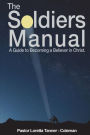 The Soldier's Manual: A Guide to Becoming a Believer in Christ