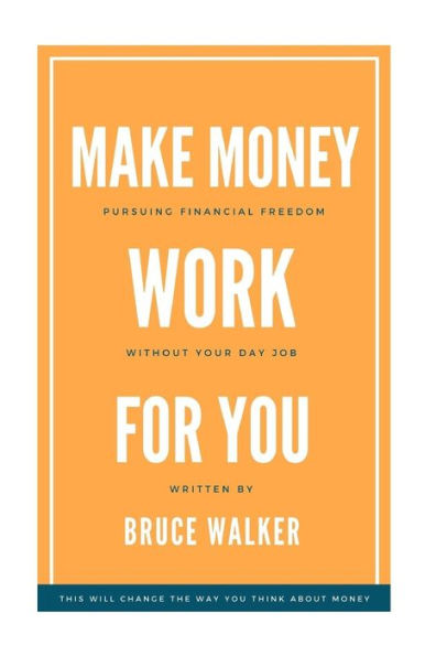 Make Money Work For You: Pursuing Financial Freedom Without Your Day Job