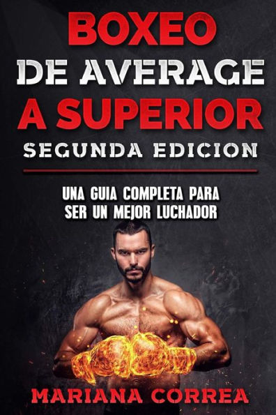 BOXEO DE AVERAGE a SUPERIOR SEGUNDA EDICION: UNA GUIA COMPLETA PARA SER un MEJOR LUCHADOR