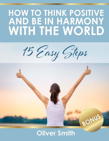 How to Think Positive and be in Harmony with the World: 15 Easy Steps