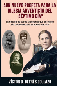 Title: ï¿½Un nuevo profeta para la Igesia Adventista del Sï¿½ptimo Dï¿½a?: La historia de cuatro visionarias que afirmaron ser profetisas para el pueblo de Dios, Author: Victor O Detres Collazo