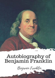 Title: Autobiography of Benjamin Franklin, Author: Benjamin Franklin