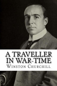 Title: A Traveller in War-Time, Author: Winston Churchill