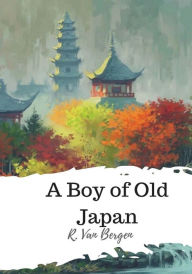 Title: A Boy of Old Japan, Author: R Van Bergen