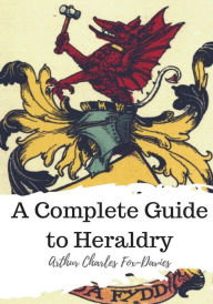 Title: A Complete Guide to Heraldry, Author: Arthur Charles Fox-Davies