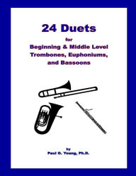 Title: 24 Duets for Middle Level Trombones, Euphoniums, and Bassoons, Author: Paul G Young PhD