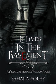 Title: It Lives In The Basement, Author: Sahara Foley