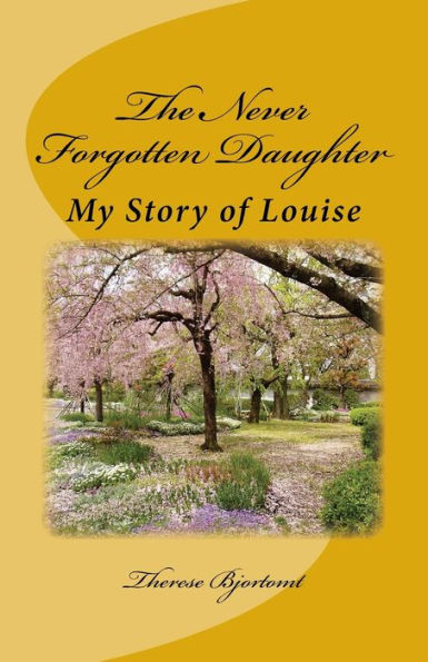The Never Forgotten Daughter: My Story of Louise