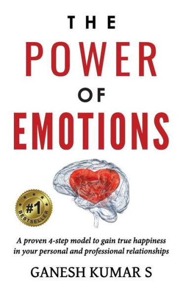 The Power of Emotions: A Proven 4-Step Model to Gain True Happiness in Your Personal and Professional Relationships.