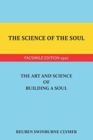 Title: The Science of the Soul: The Art and Science of Building a Soul, Author: Reuben Swinburne Clymer