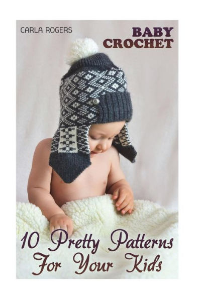 Baby Crochet: 10 Pretty Patterns For Your Kids: (Crochet Patterns, Crochet Stitches)