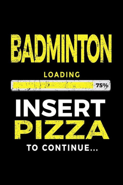 Badminton Loading 75% Insert Pizza To Continue: Badminton Player Notebook