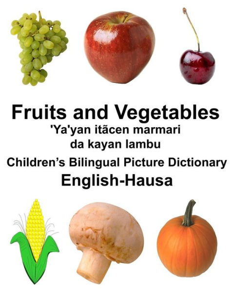 English-Hausa Fruits and Vegetables/'Ya'yan itãcen marmari da kayan lambu Children's Bilingual Picture Dictionary